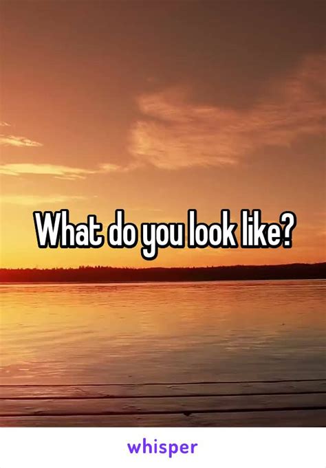 What do you look like?