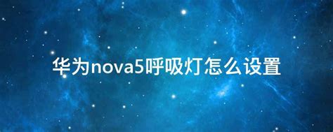 华为nova5呼吸灯怎么设置 - 业百科
