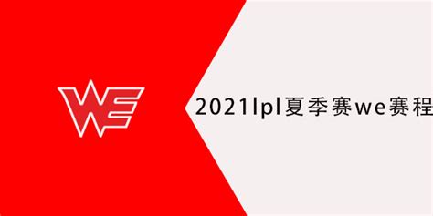 2021lpl夏季赛we赛程-we夏季赛赛程2021-潮牌体育