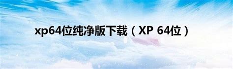 xp64位中文优化版下载-xp64位中文优化版精简下载安装-燕鹿系统