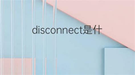 disconnect是什么意思 disconnect的翻译、读音、例句、中文解释 – 下午有课
