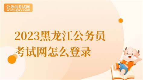最新发布!2023黑龙江公务员考试网怎么登录 - 公务员考试网