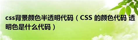 css背景颜色半透明代码（CSS 的颜色代码 透明色是什么代码）_华夏文化传播网