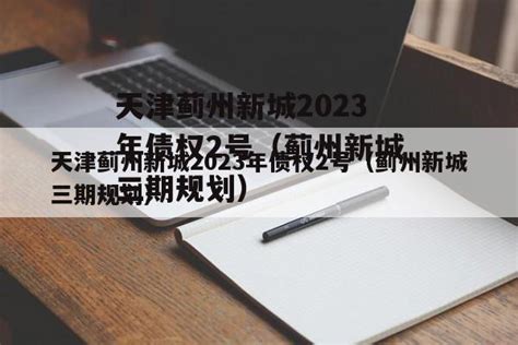 天津蓟州新城2023年债权2号（蓟州新城三期规划）-城投定融网