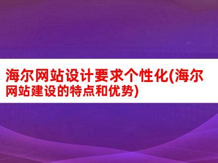 海尔网站设计要求个性化(海尔网站建设的特点和优势)_V优客