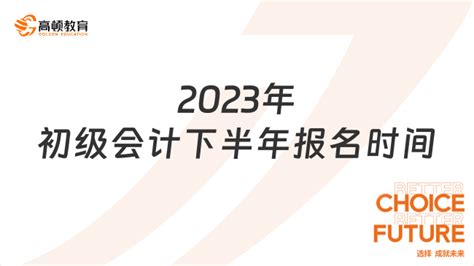 2023年初级会计下半年报名时间 - 中国教育在线