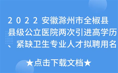 2022安徽滁州市全椒县县级公立医院两次引进高学历、紧缺卫生专业人才拟聘用名单公示