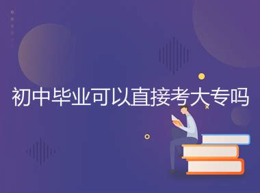 2023年初中文凭可以直接报考大专吗？怎么报名|中专网