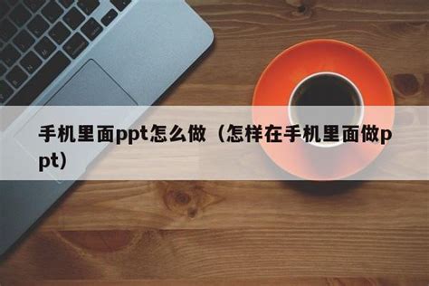 手机里面ppt怎么做（怎样在手机里面做ppt）_ppt教程_PPT之友