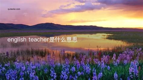 english teacher是什么意思 english teacher的中文翻译_趣百科