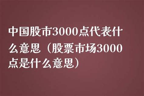 中国股市3000点代表什么意思（股票市场3000点是什么意思）_财经之家