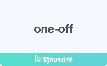 【one-off中文什么意思_在线翻译_读发音_用法_双语例句_近反义词】-柯林斯雅思备考词典_新东方在线