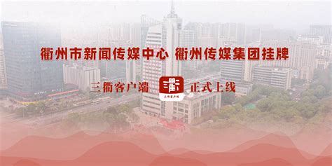 【专题】衢州市新闻传媒中心、衢州传媒集团挂牌