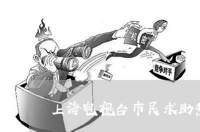 [原创]资深盘点:上海电视台市民求助热线-上海电视台新闻坊热线电话是多少「6月实时热点」