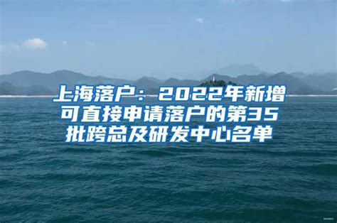 上海落户：2022年新增可直接申请落户的第35批跨总及研发中心名单_大专本科落户_上海落户流程