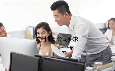 广州注册公司要求、条件有那些？_工商财税知识网