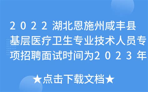 2022湖北恩施州咸丰县基层医疗卫生专业技术人员专项招聘面试时间为2023年2月25日