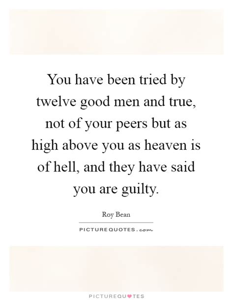 You have been tried by twelve good men and true, not of your ...