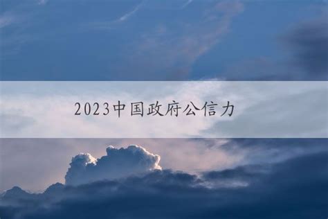 2023中国政府公信力 2023中国政府公信力如何提升？-100财经网