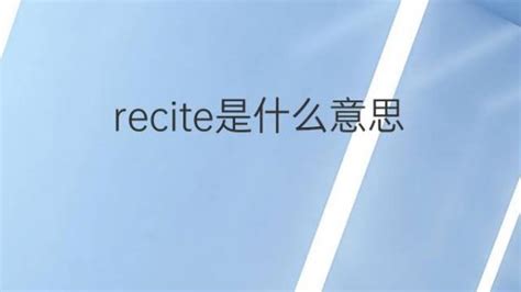 recite是什么意思 recite的翻译、中文解释 – 下午有课
