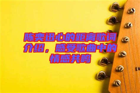 陈奕迅心的距离歌词介绍，感受歌曲中的情感共鸣-楚玉音乐百科