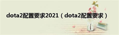dota2配置要求:DOTA2配置要求详解：畅玩游戏的硬件与软件基准 - 京华手游网