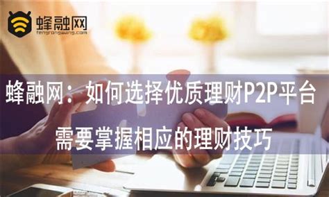 蜂融网：如何选择优质理财P2P平台 需要掌握相应的理财技巧_企业新闻_中国贸易金融网