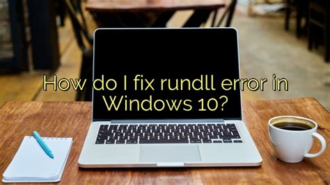 7 Effective Methods To Fix Rundll Error in Windows 10/8/8.1 & 7