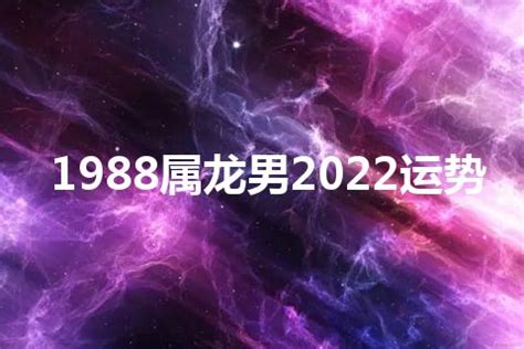 1988属龙男2022运势_也百科