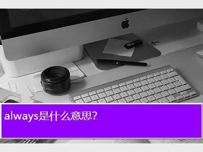 always什么意思,always是什么意思？ - 考卷网