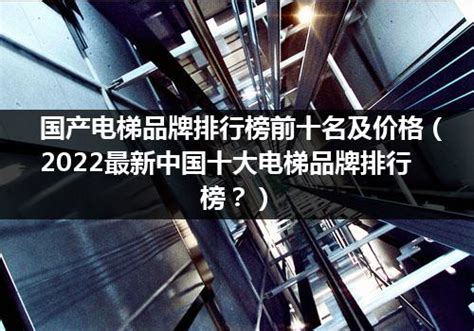 电梯全国前十名排名_2019年中国十大电梯品牌排行榜_行业资讯_电梯之家