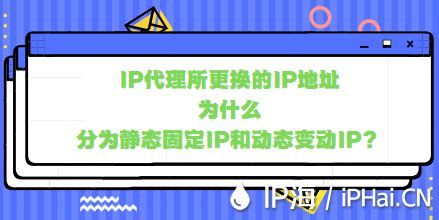 IP代理所更换的IP地址为什么分为静态固定IP和动态变动IP？ - IP海