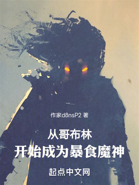 《从哥布林开始成为暴食魔神》小说在线阅读-起点中文网