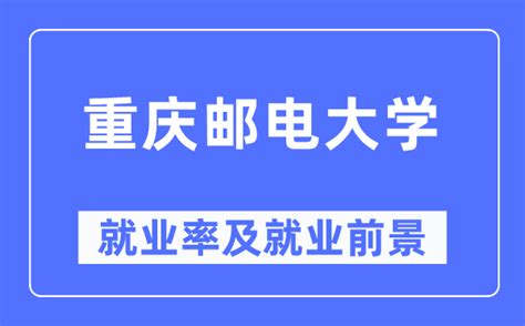 重庆邮电大学就业率及就业前景怎么样_好就业吗？_学习力