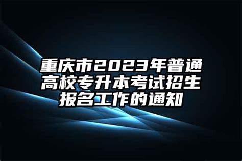 重庆市2023年普通高校专升本考试招生报名工作的通知-学生升学网