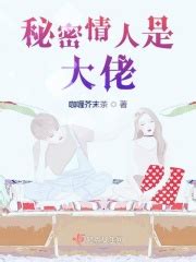 秘密情人是大佬(咖喱芥末茶)最新章节免费在线阅读-起点中文网官方正版