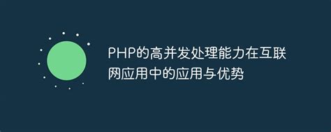 PHP的高并发处理能力在互联网应用中的应用与优势 - 人类小娜的博客
