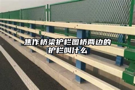 焦作桥梁护栏图桥两边的护栏叫什么_中铭防撞护栏