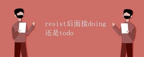 resist后面接doing还是todo_有途教育
