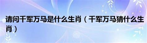 请问千军万马是什么生肖（千军万马猜什么生肖）_产业观察网