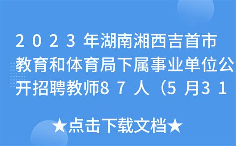 2023年湖南湘西吉首市教育和体育局下属事业单位公开招聘教师87人（5月31日起报名）