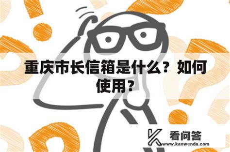 重庆市长信箱是什么？如何使用？_看问答