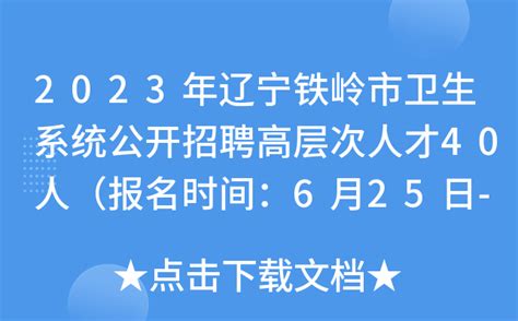2023年辽宁铁岭市卫生系统公开招聘高层次人才40人（报名时间：6月25日-6月29日）