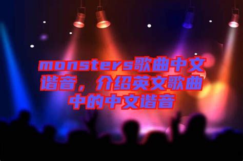 monsters歌曲中文谐音，介绍英文歌曲中的中文谐音-楚玉音乐百科