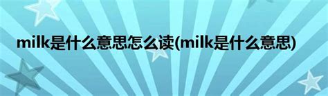 milk是什么意思怎么读(milk是什么意思)_草根科学网