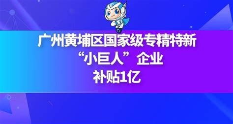 广州黄埔区的国家级专精特新“小巨人”企业申报奖励，补贴1亿 - 知乎