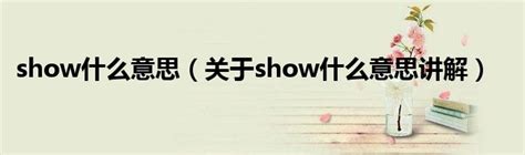 show什么意思（关于show什么意思讲解）_华夏智能网