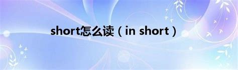 short怎么读（in short）_草根科学网
