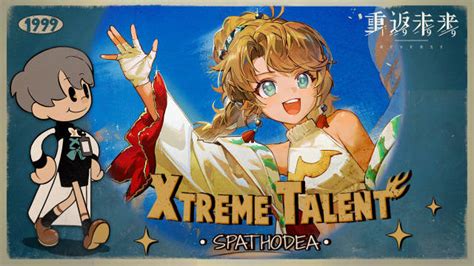 《重返未来：1999》超级天赋秀：可燃点 Xtreme Talent: Spathodea-小米游戏中心