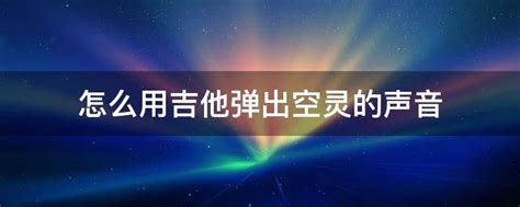 怎么用吉他弹出空灵的声音 - 业百科